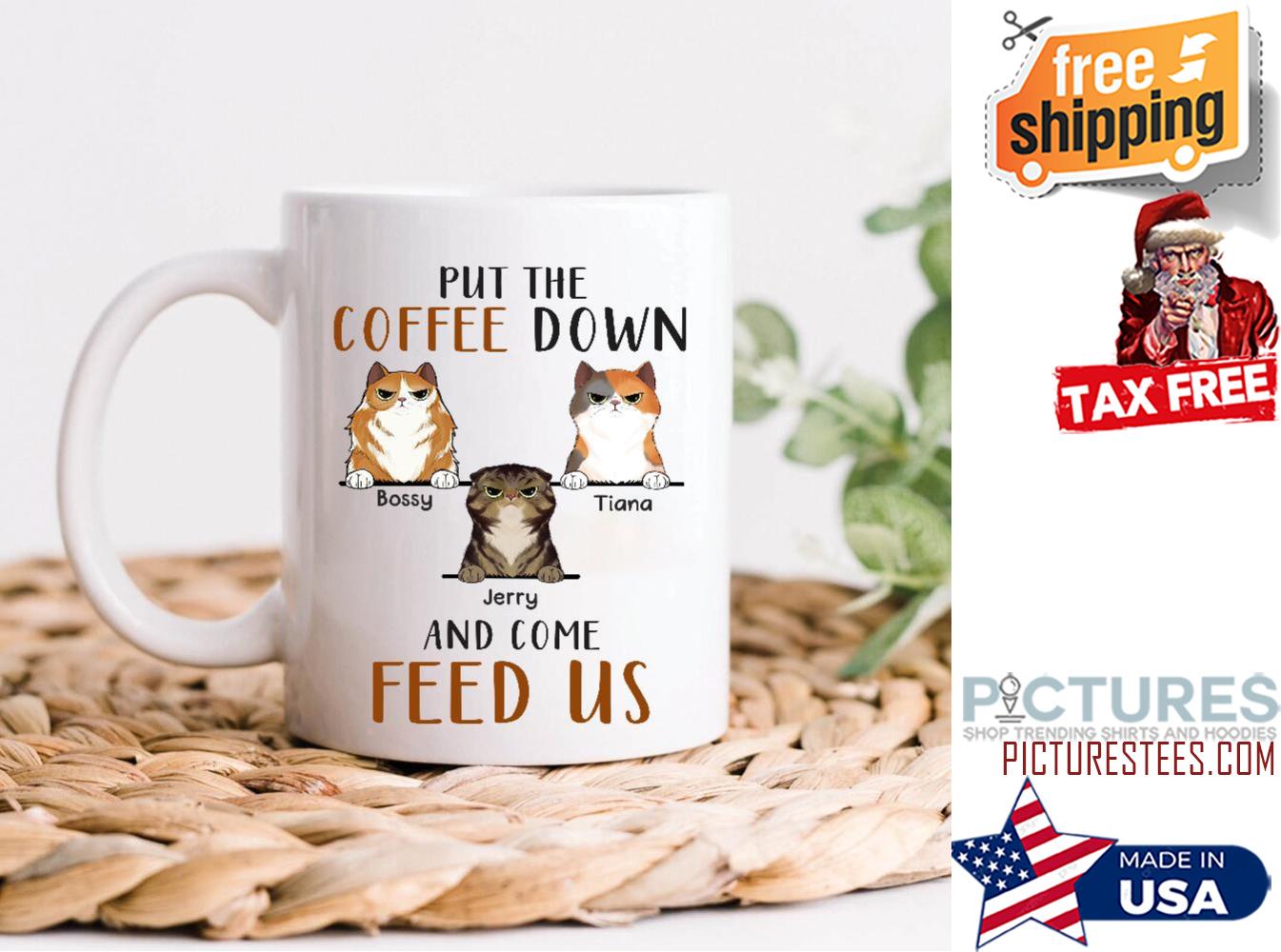 Put The Coffee Down And Come Feed Us Cat Lovers Personalized Mug