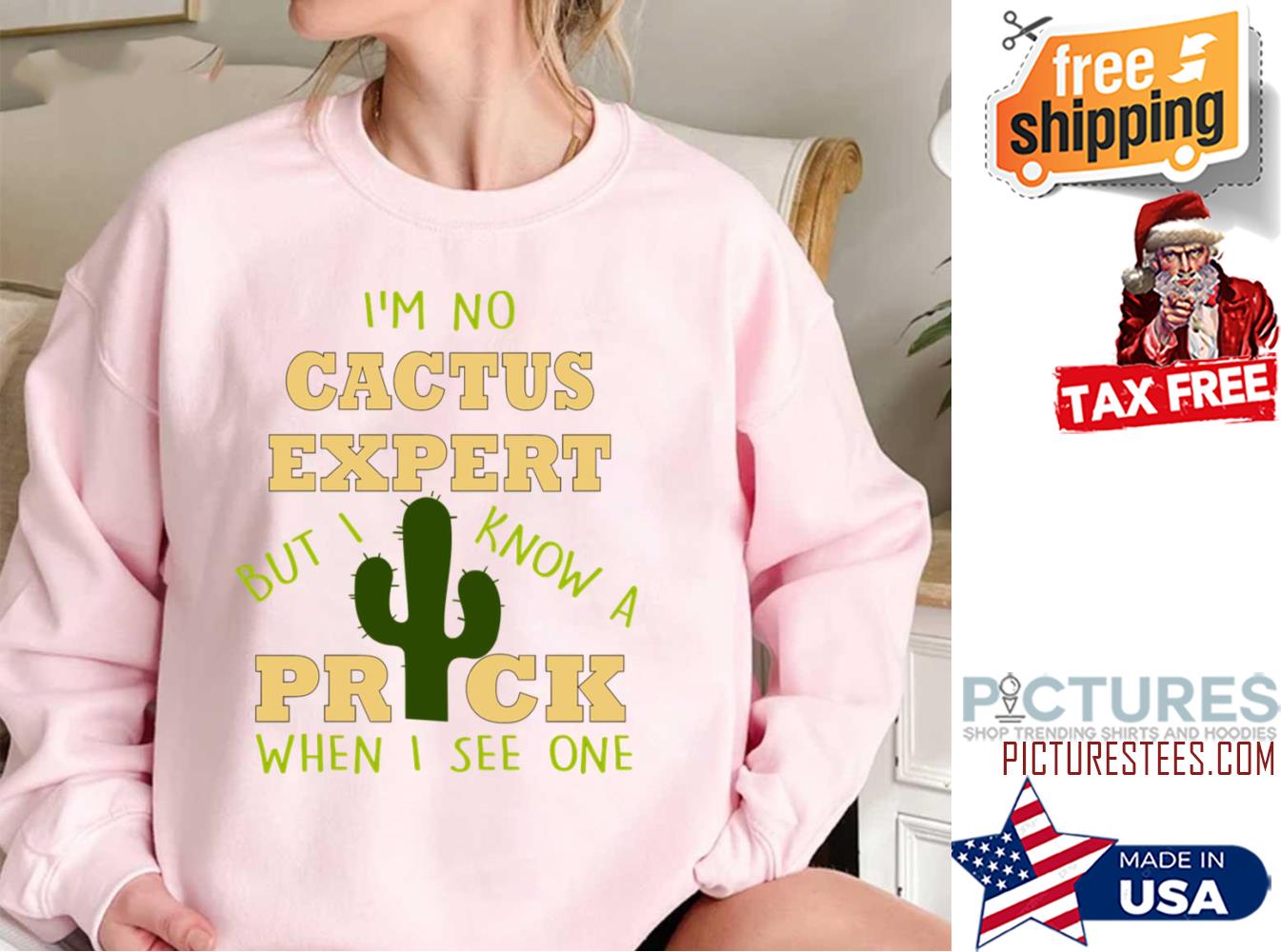 Quote Im No Cactus Expert But I Know A Prick When I See One Sweatshirt