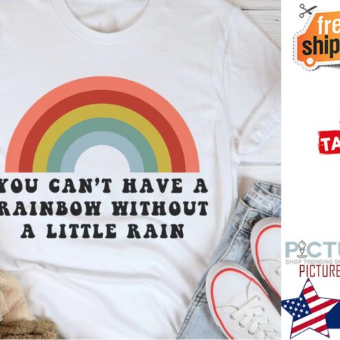 Rainbow you can't have a rainbow without a little rain shirt