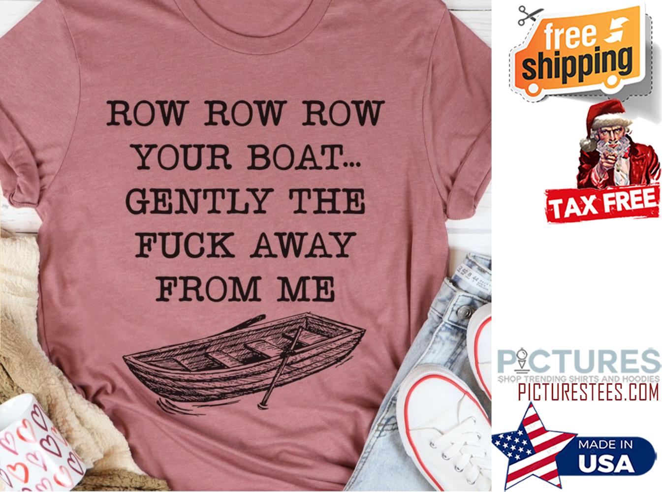 Row your boat gently the fuck away from me shirt