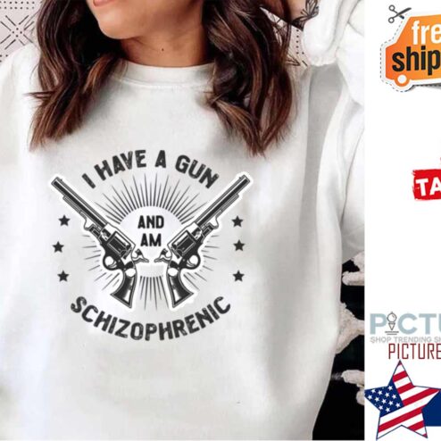 Schizophrenic I Have A Gun Shirt