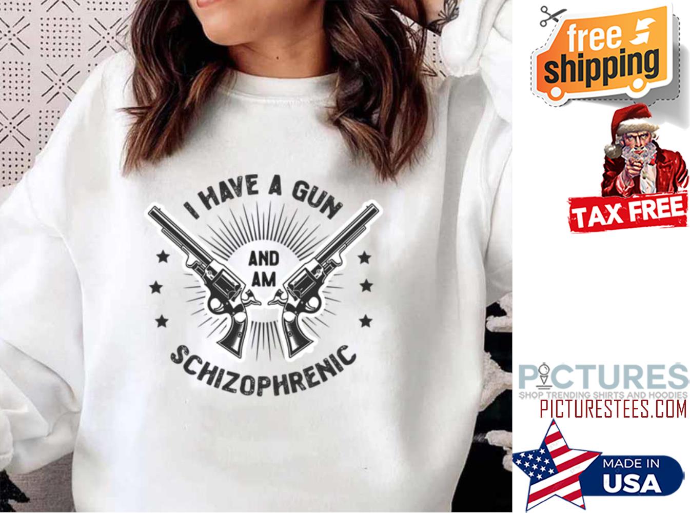 Schizophrenic I Have A Gun Sweatshirt