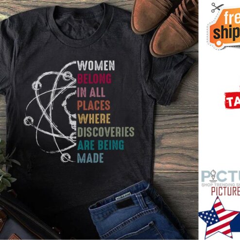 Science women belong in all places where discoveries are being made vintage shirt