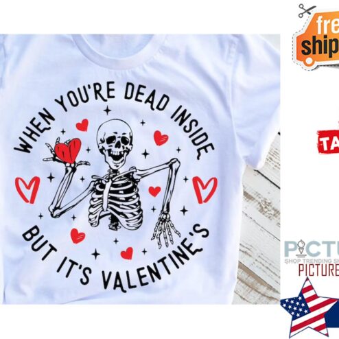 Skeleton When You're Dead Inside But It's Valentine's day shirt