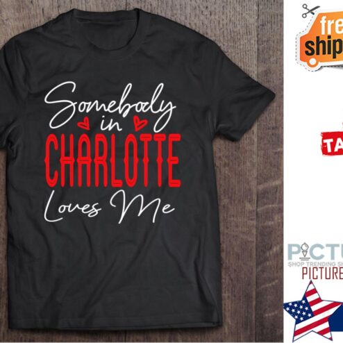 Somebody In Charlotte Loves Me Valentine's day shirt