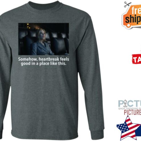 Somehow Heartbreak Feels Good In A Place Like This Matt Landsman Shirt
