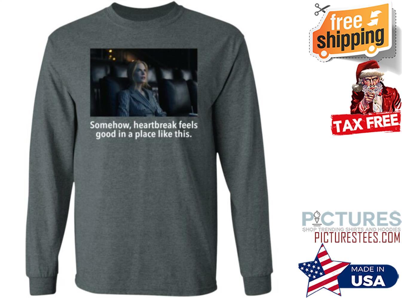 Somehow Heartbreak Feels Good In A Place Like This Matt Landsman Sweatshirt