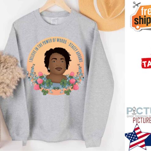 Stacey Abrams I Believe In The Power Of Words Shirt