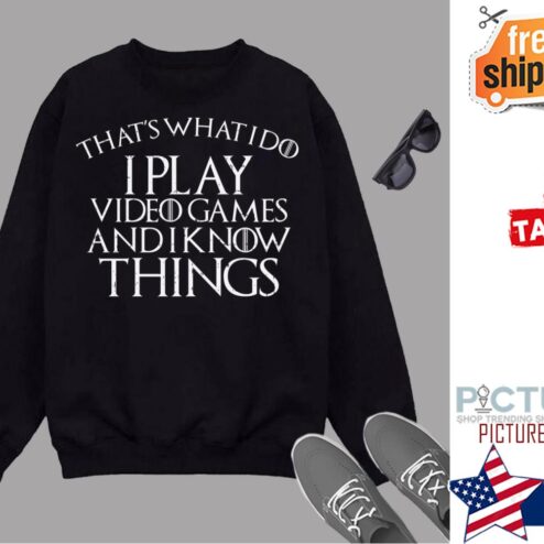 Thats What I Do Play Video Games And Know Things Gamer Shirt