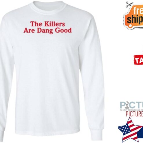 The Killers Are Dang Good Shirt