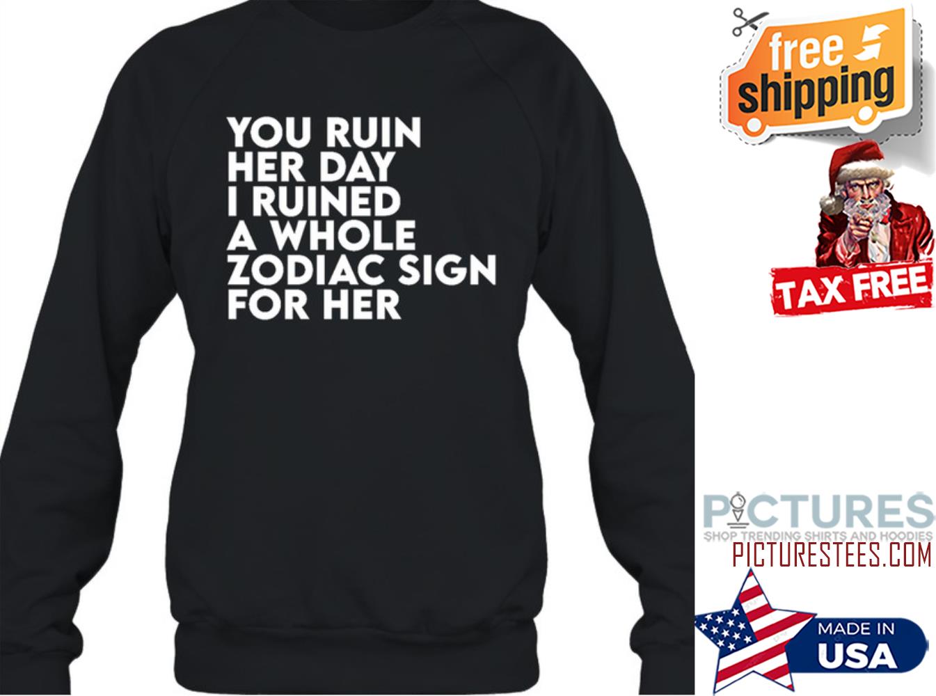 Thegainz You Ruin Her Day I Ruined A Whole Zodiac Sign For Her Day Ruined Tee The Gainz Sweatshirt