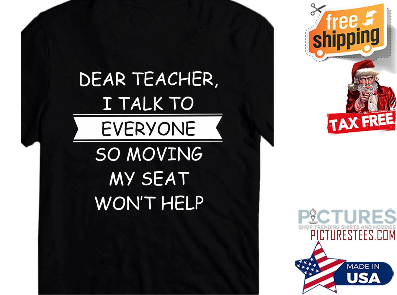 Top dear teacher I talk to everyone so moving my seat won't help shirt