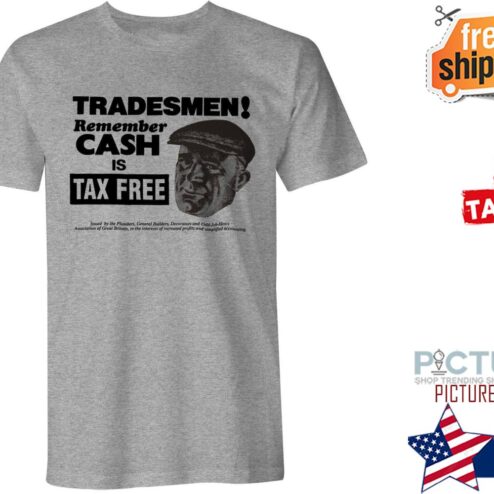 Tradesmen remember cash is tax free shirt