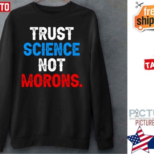 Trust Science Not Morons Shirt