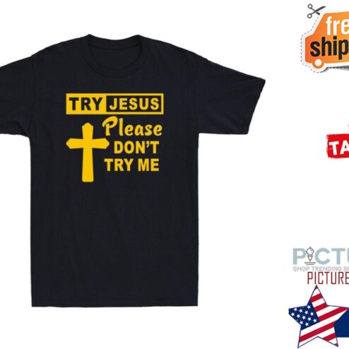 Try Jesus Please Dont Try Me Shirt