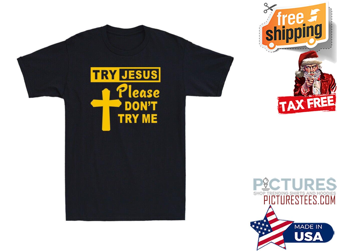 Try Jesus Please Dont Try Me Shirt