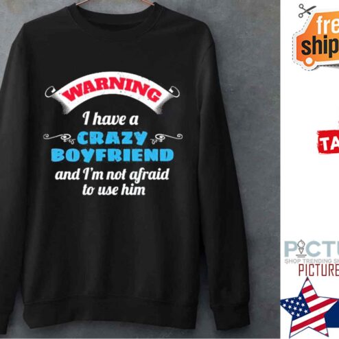 Warning I Have A Crazy Boyfriend Shirt