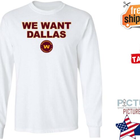 We Want Dallas Washington Football Team Shirt