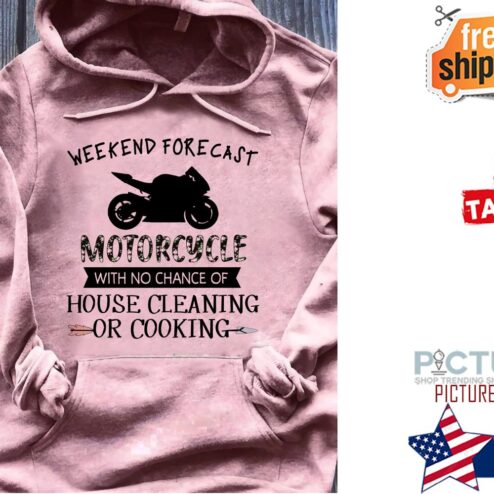 Weekend forecast motorcycle with no chance of house cleaning or cooking shirt