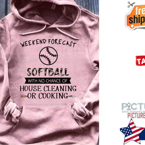 Weekend forecast softball with no chance of house cleaning or cooking shirt