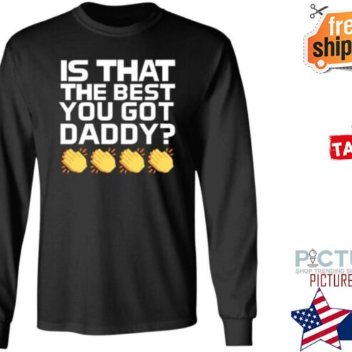 What A Maneuver Store Daddys Best Is That The Best You Got Daddy Shirt