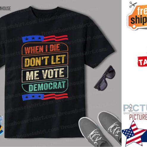 When I Die Dont Let Me Vote Democrat Funny 2024 Election Shirt
