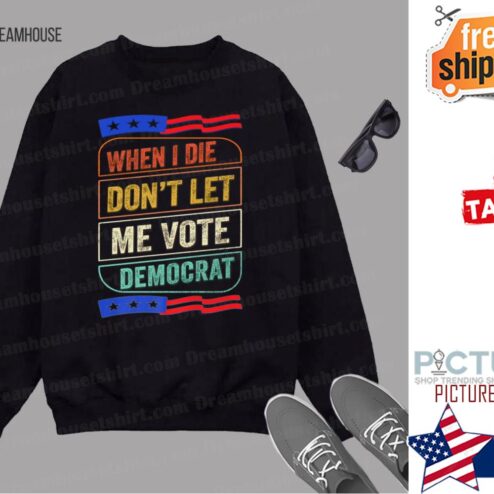 When I Die Dont Let Me Vote Democrat Funny 2024 Election shirt