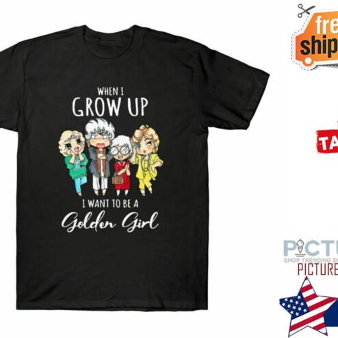 When I Grow Up I Want To Be A Golden Girl Shirt