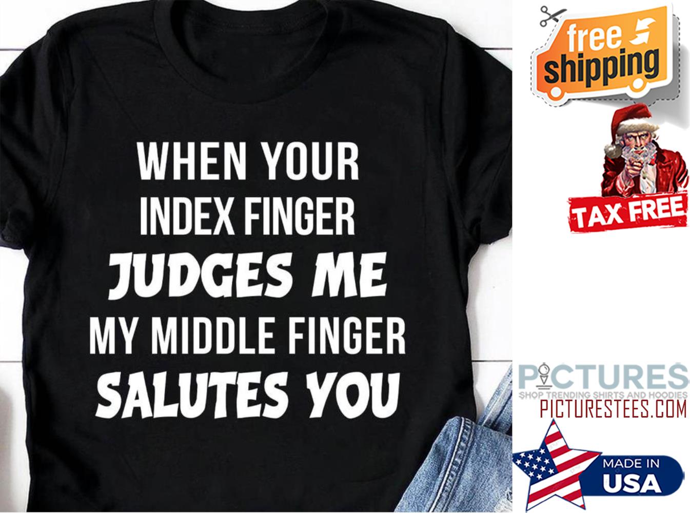 When your index finger judges me my middle finger salutes you shirt