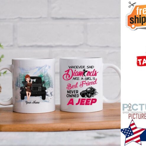 Whoever Said Diamonds Are A Girl's Best Friend Has Never Owned A Jeep Customized Mug