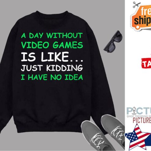 Womens A Day Without Video Games Funny Video Gamer Shirt