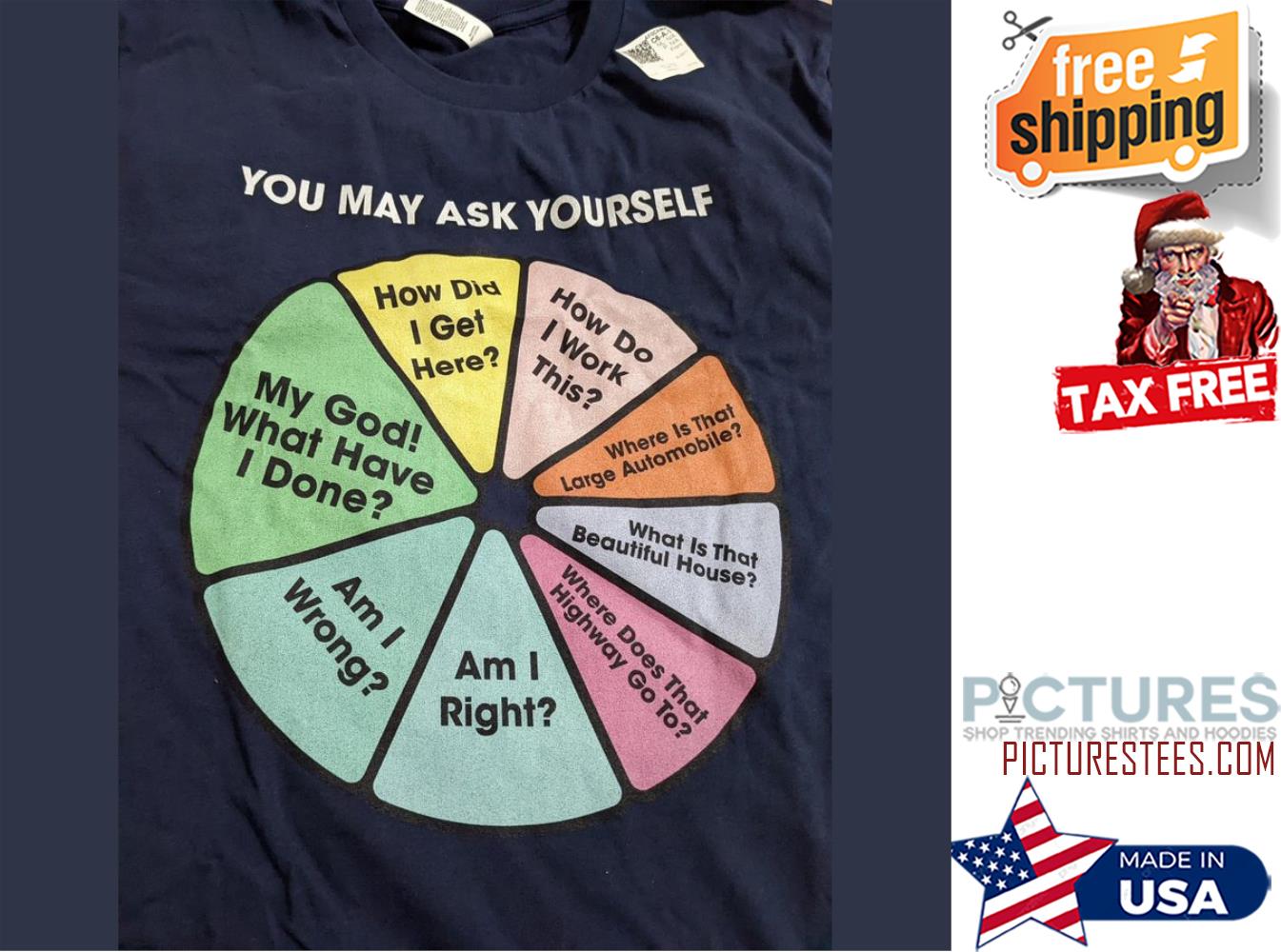 You may ask yourself how did I get here how do I work this shirt