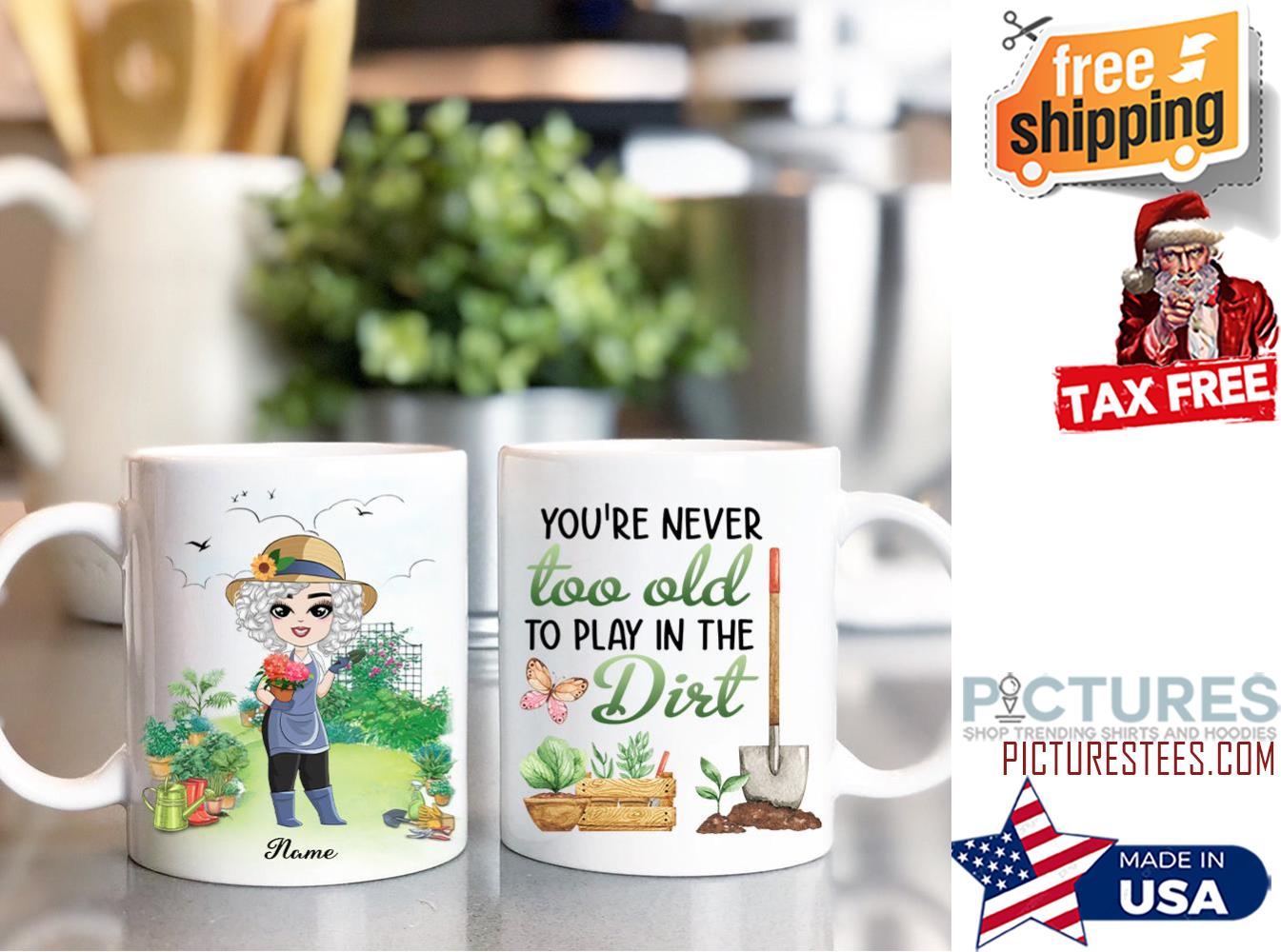 Youre Never Too Old To Play In The Dirt Mug