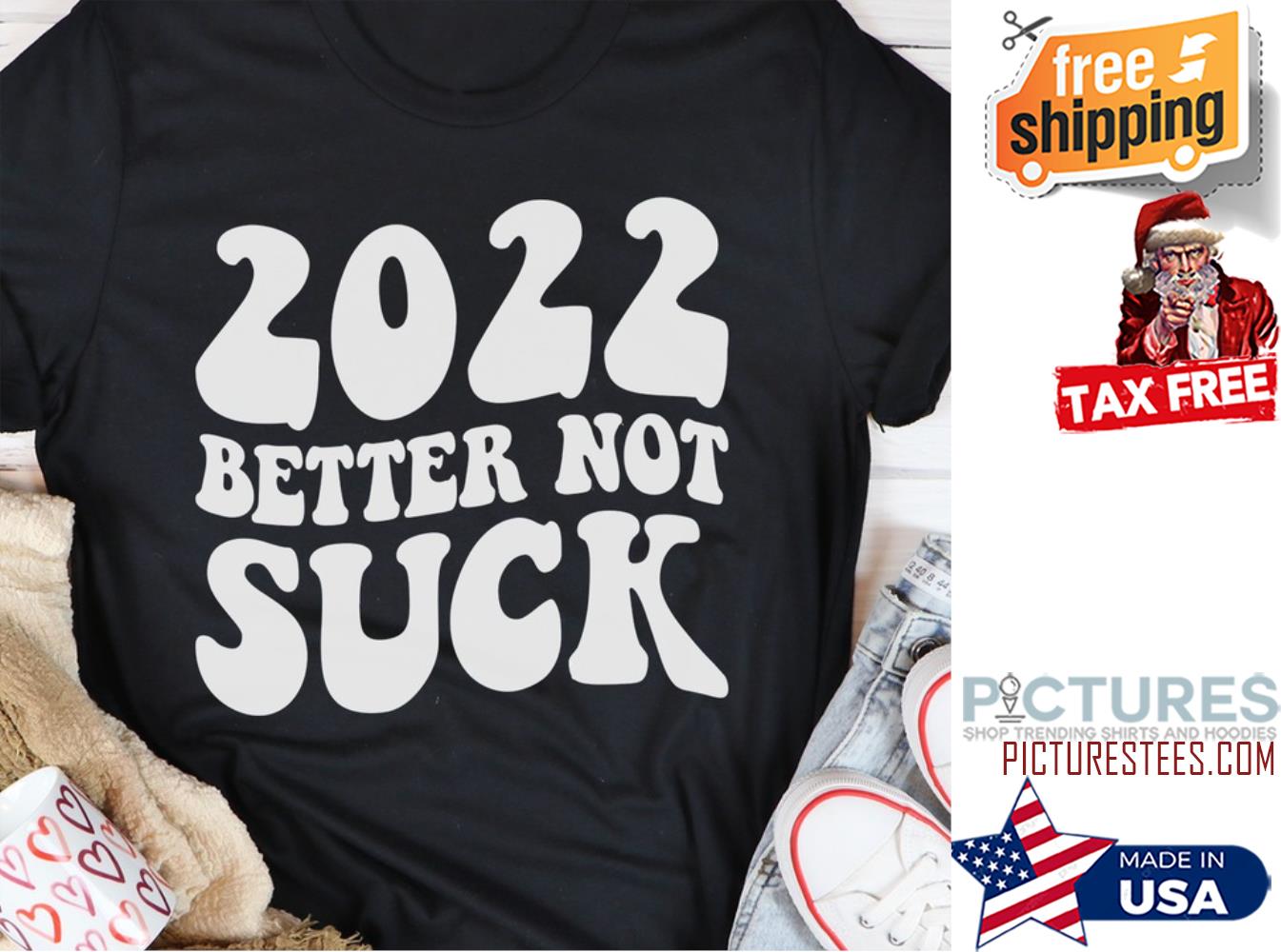 2022 better not suck shirt