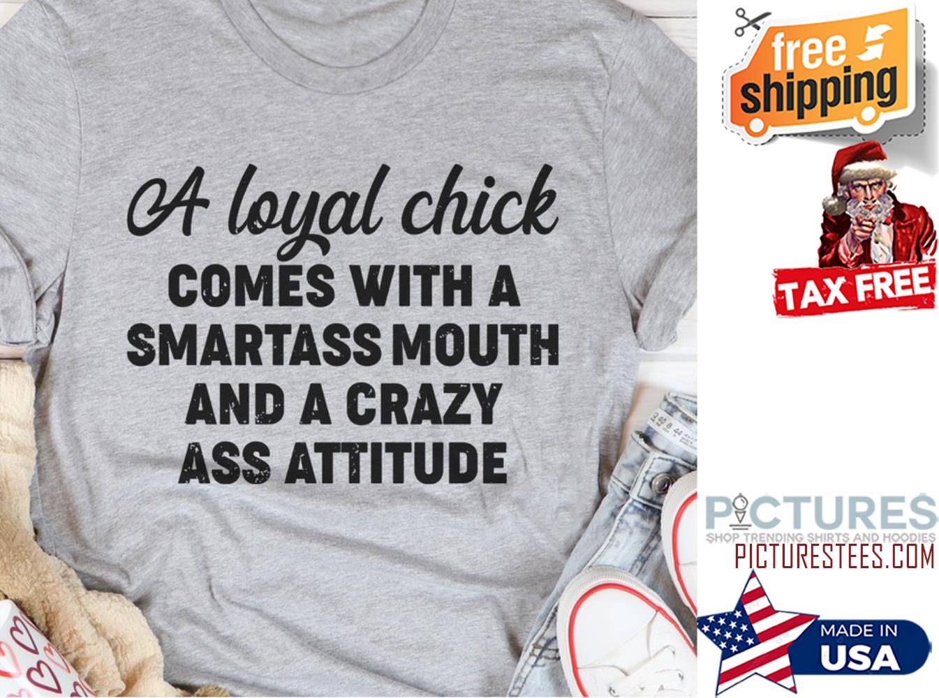A loyal chick comes with a smartass mouth and a crazy ass attitude shirt