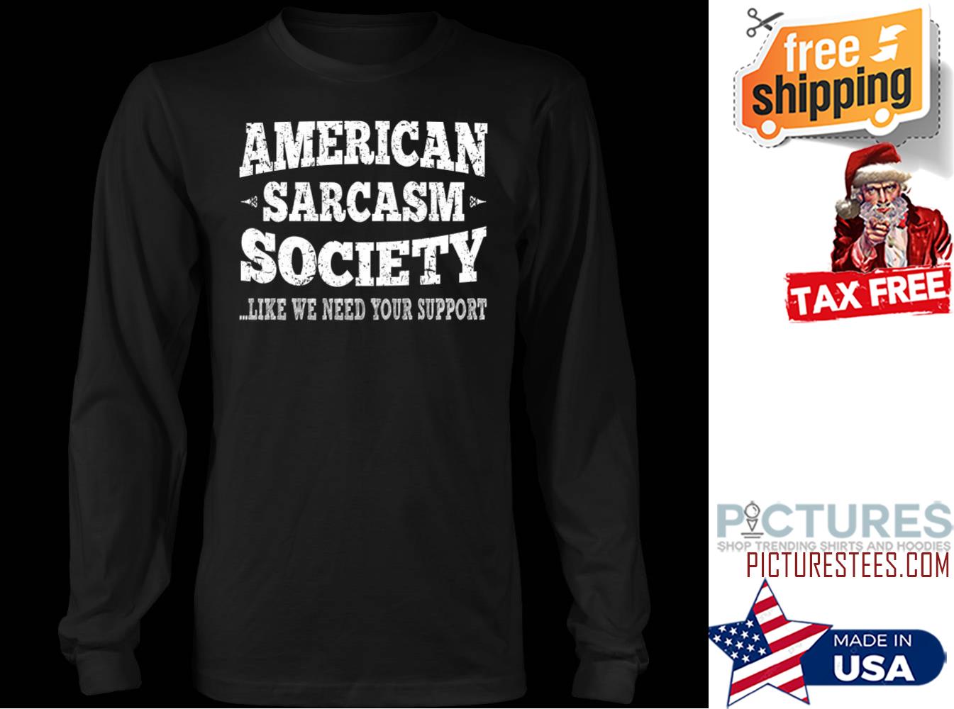 American sarcasm society like we need your support shirt