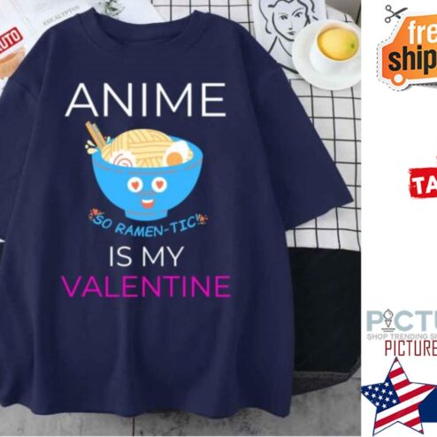 Anime so ramen-tic Is My Valentine shirt