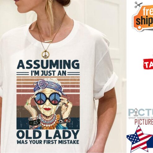 Assuming i'm just an old lady wa your first mistake vintage shirt