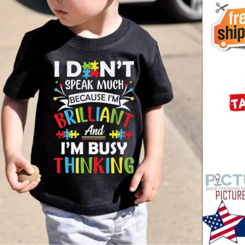Autism I don't speak much because i'm brilliant and i'm busy thinking shirt