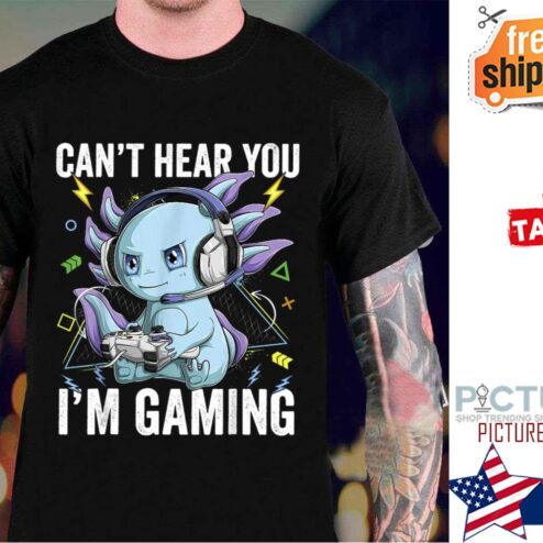 Axolotl can't hear you i'm gaming shirt