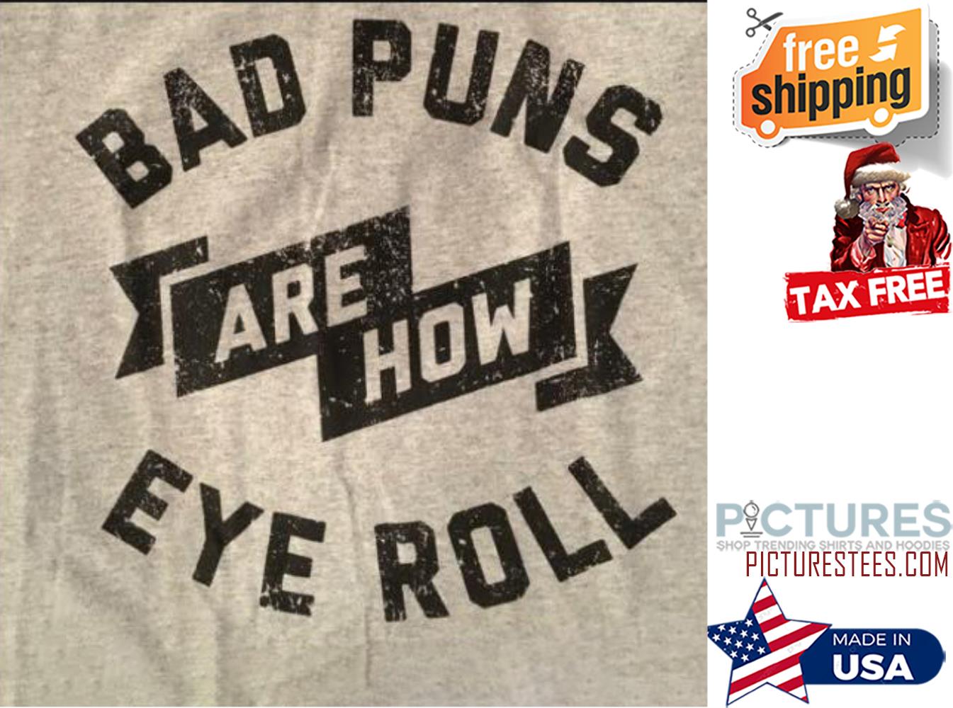Bad puns are how eye rool shirt