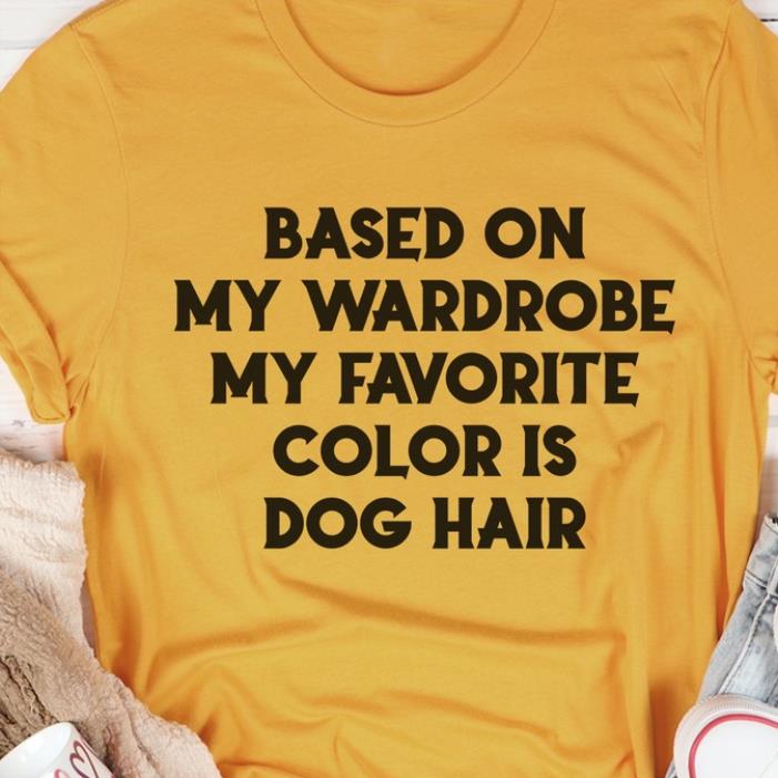 Based on my wardrobe my favorite color is dog hair shirt