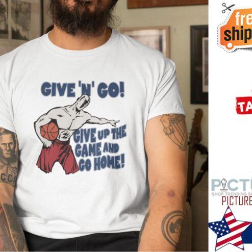 Basketball Give N Go Give Up The Game And Go Home Shirt
