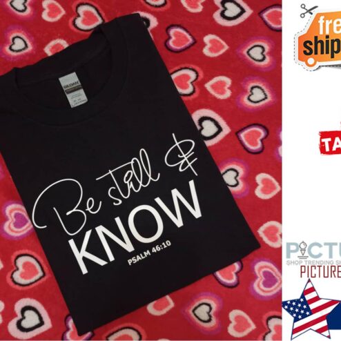 Be still of know PSALM 46 10 Valentine's day shirt