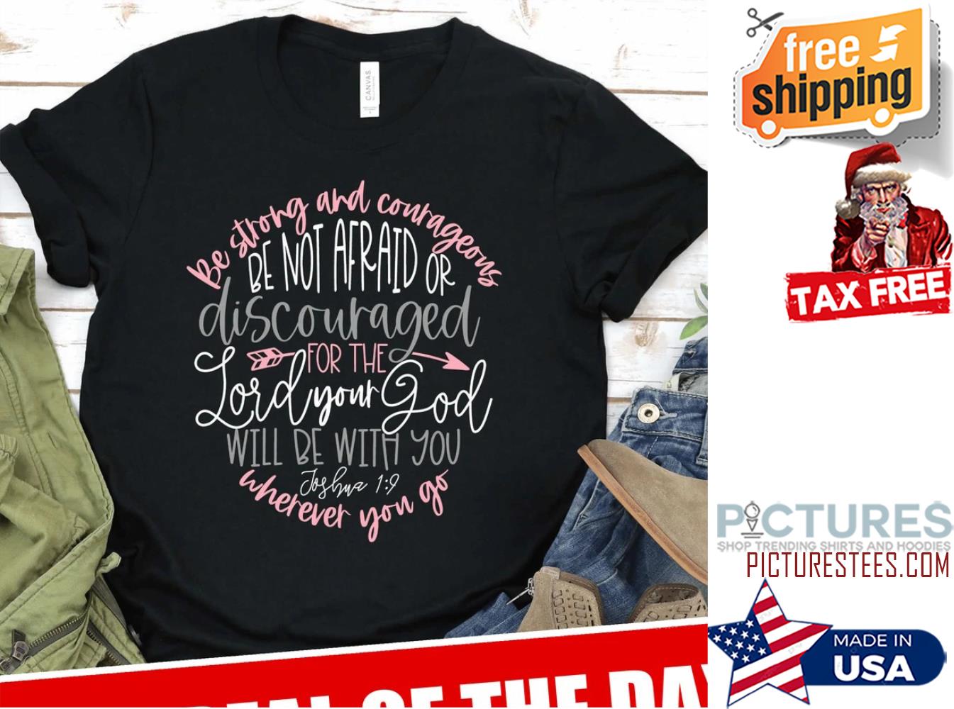 Be strong and contageours be not afraid or discouraged for the lord your god will be with you Joshua 19 wherever you go shirt