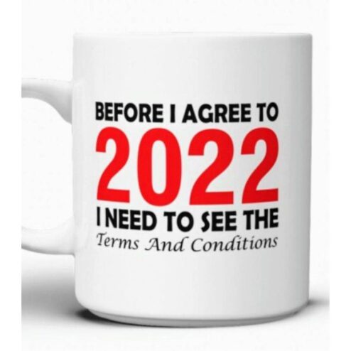 Before I agree to 2022 I need to see the terms and conditions mug