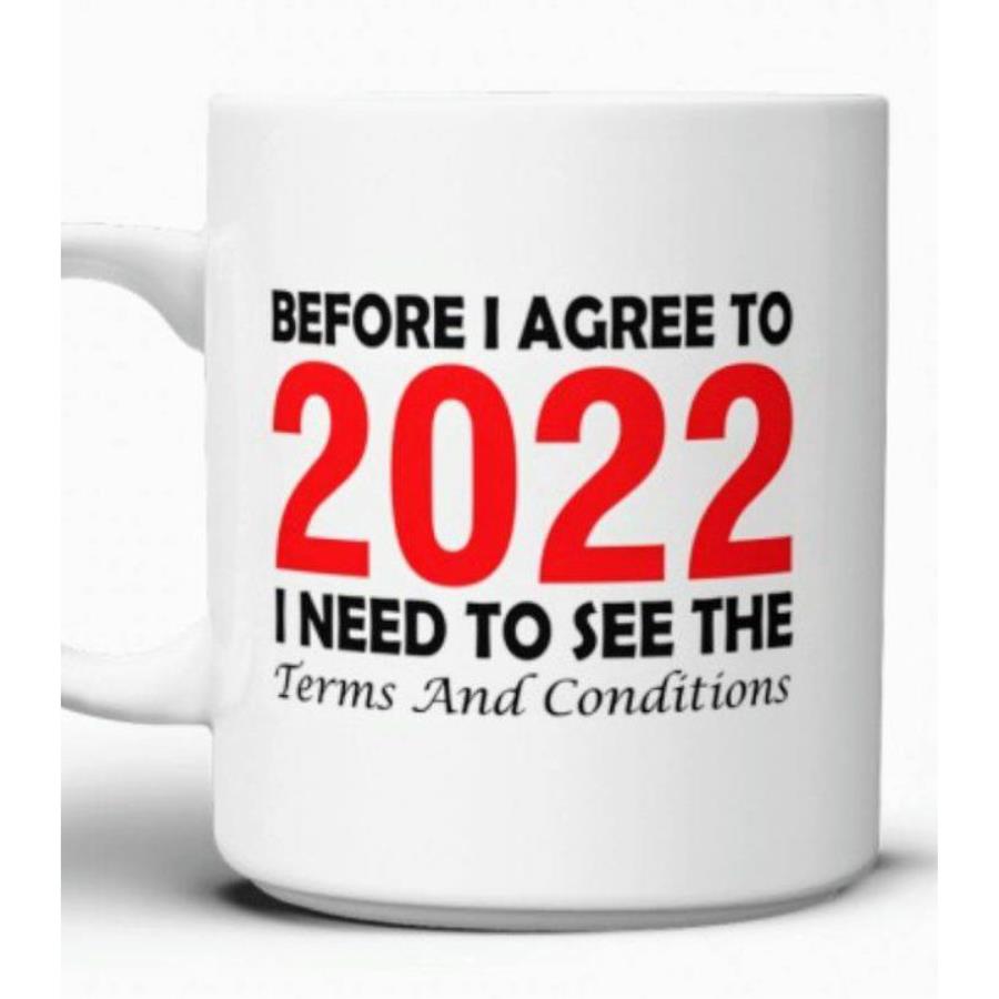 Before I agree to 2022 I need to see the terms and conditions mug