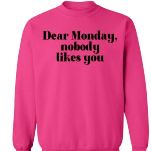Dear Monday Nobody Likes You Shirt