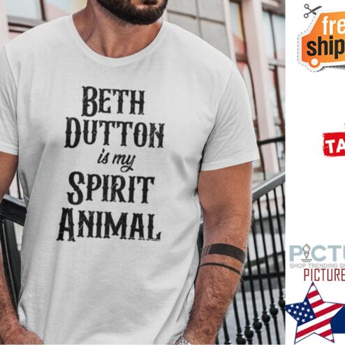 Beth Dutton Is My Spirit Animal Shirt