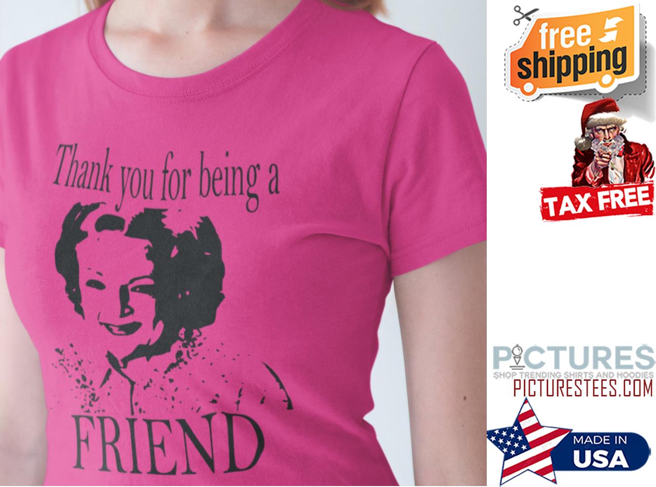 Betty White thank you for be ing a FIREND shirt